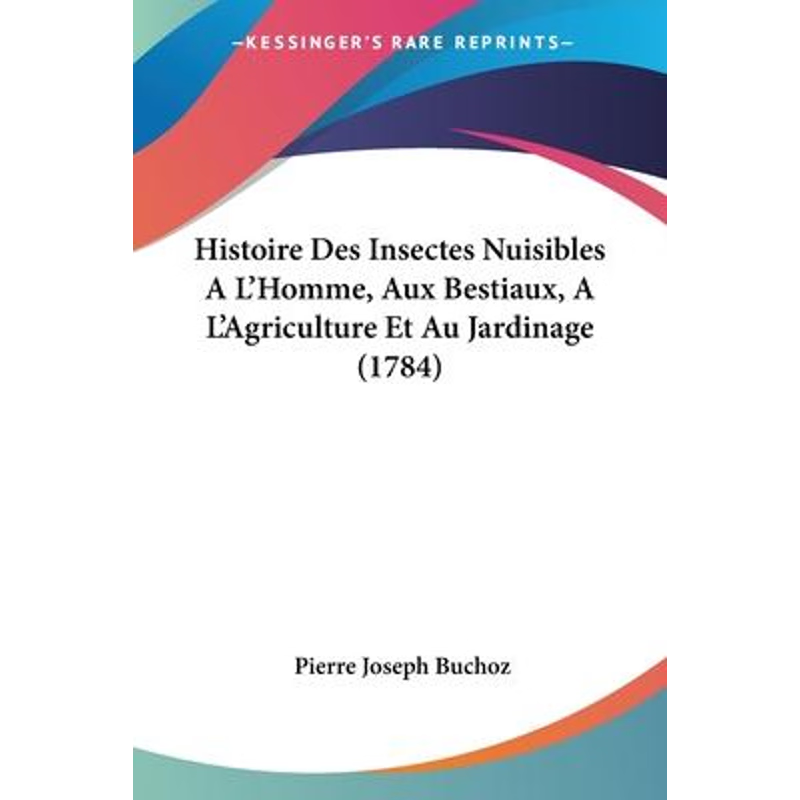 按需印刷Histoire Des Insectes Nuisibles A L'Homme, Aux Bestiaux, A L'Agriculture Et Au Jardinage (1784)[9781104176549]