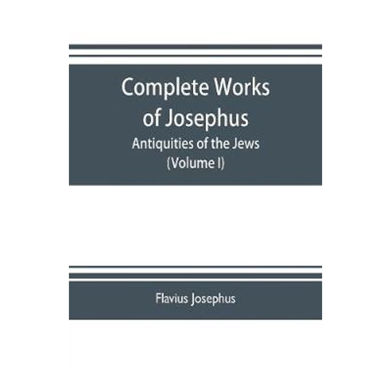 预订Complete works of Josephus. Antiquities of the Jews; The wars of the Jews against Apion etc. (Volume