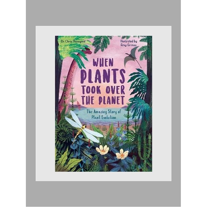 When Plants Took Over the Planet:The Amazing Story of Plant Evolution