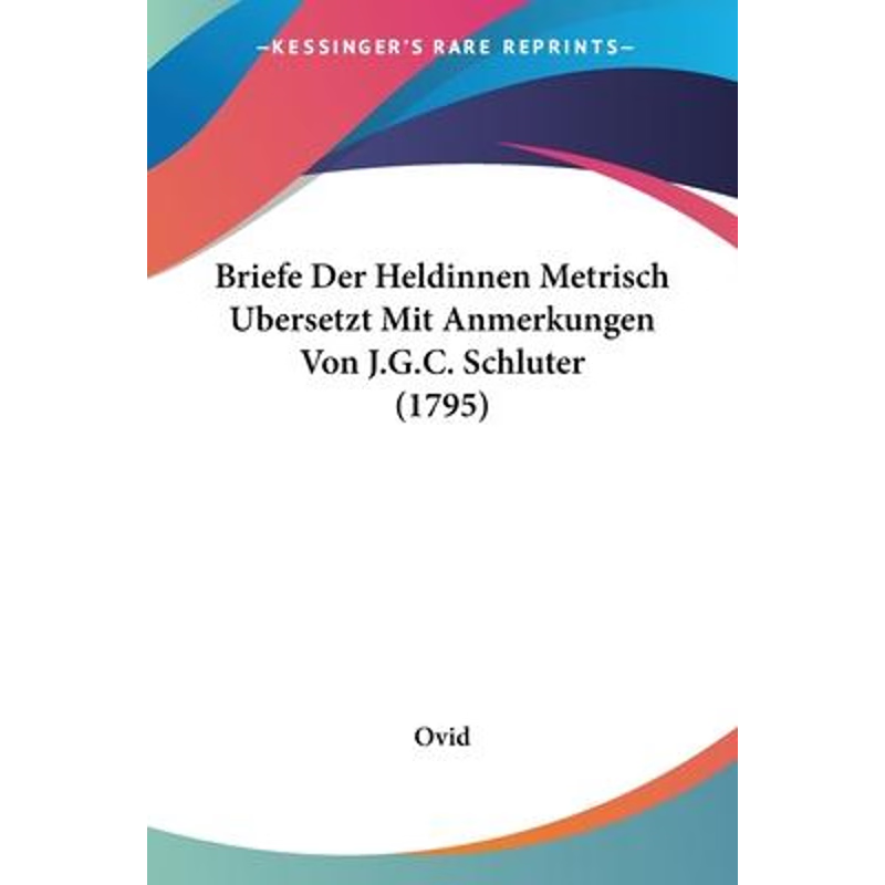 按需印刷不退不换Briefe Der Heldinnen Metrisch Ubersetzt Mit Anmerkungen Von J.G.C. Schluter (1795)[9781104627089]
