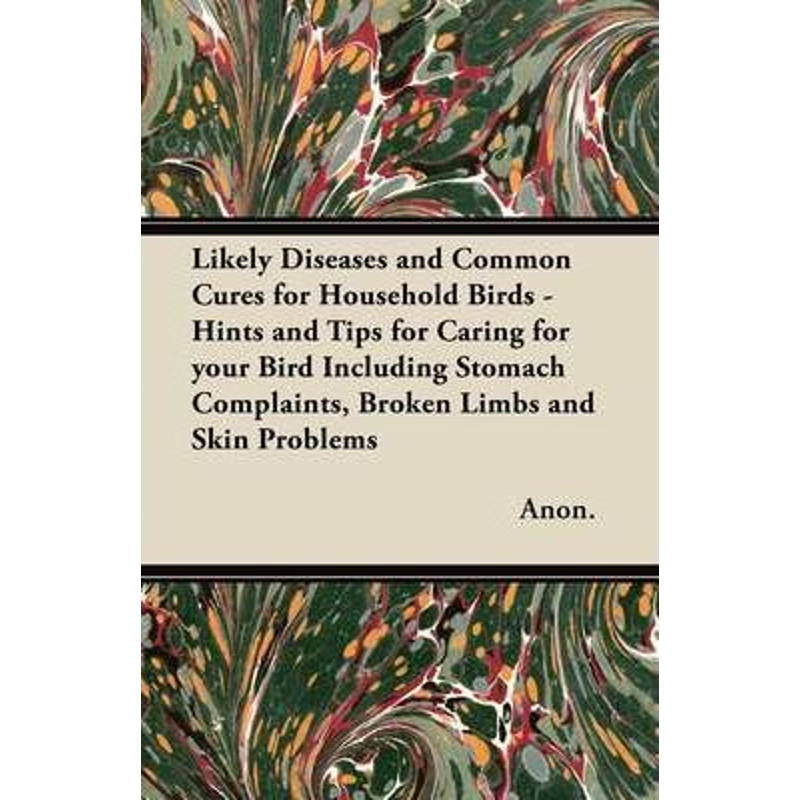 预订Likely Diseases and Common Cures for Household Birds - Hints and Tips for Caring for your Bird Inclu