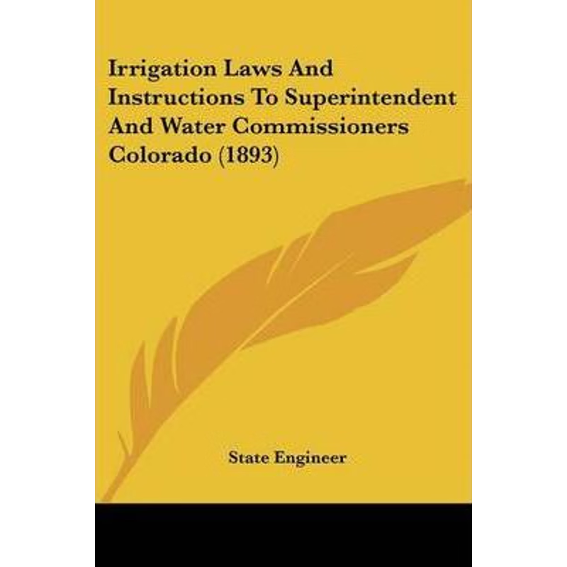 按需印刷不退不换Irrigation Laws And Instructions To Superintendent And Water Commissioners Colorado (1893)[9781120631374