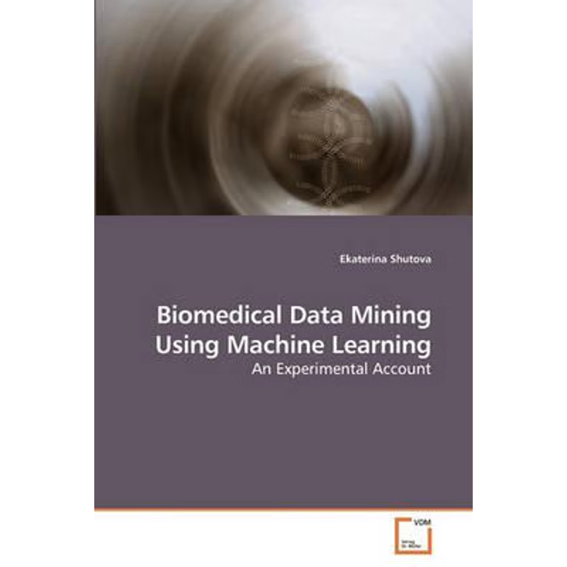 按需印刷Biomedical Data Mining Using Machine Learning[9783639216448]