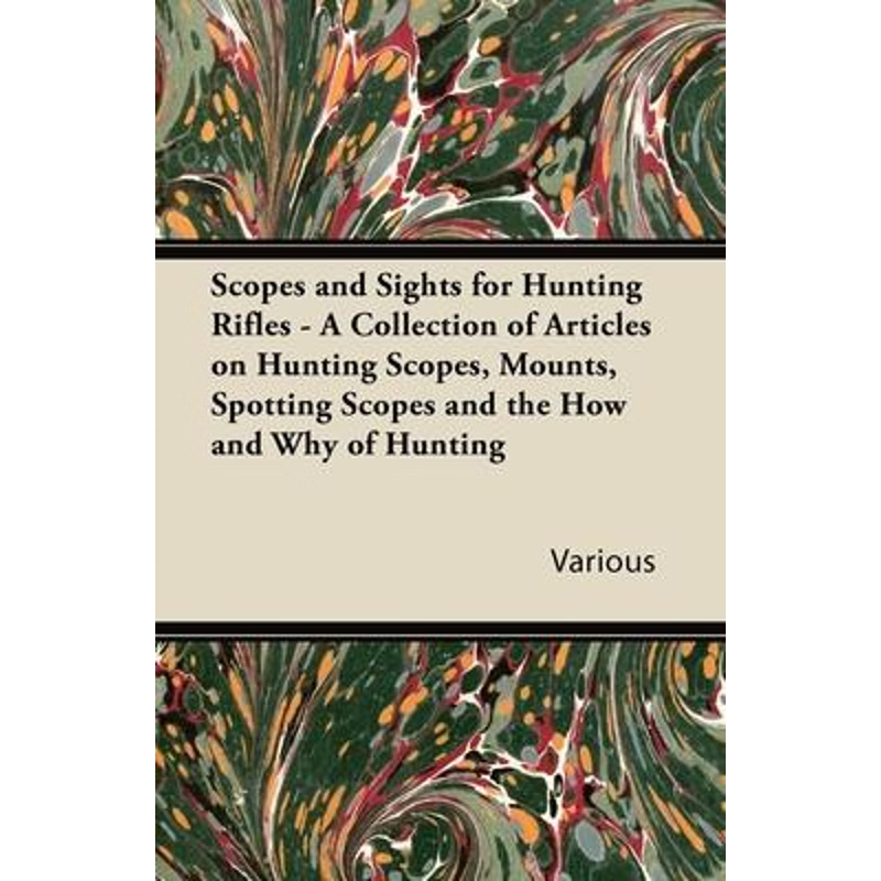 预订Scopes and Sights for Hunting Rifles - A Collection of Articles on Hunting Scopes, Mounts, Spotting