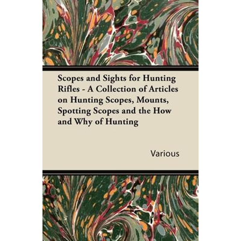 预订不退不换Scopes and Sights for Hunting Rifles - A Collection of Articles on Hunting Scopes, Mounts, Spotting