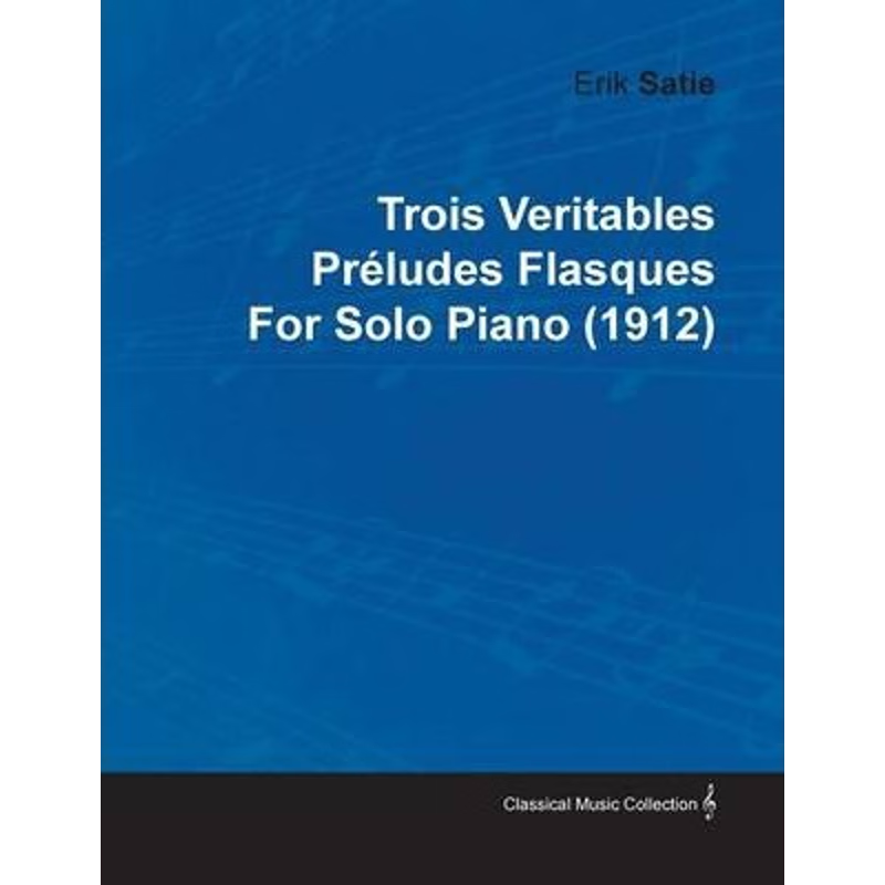 按需印刷Trois Veritables PR Ludes Flasques by Erik Satie for Solo Piano (1912)[9781446515471]