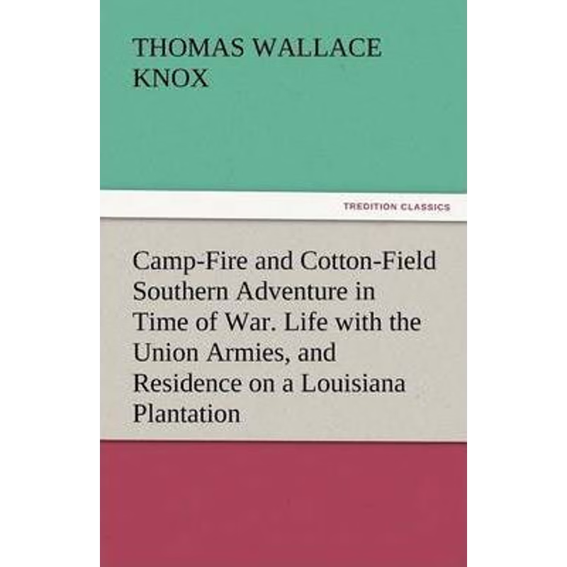 预订Camp-Fire and Cotton-Field Southern Adventure in Time of War. Life with the Union Armies, and Reside