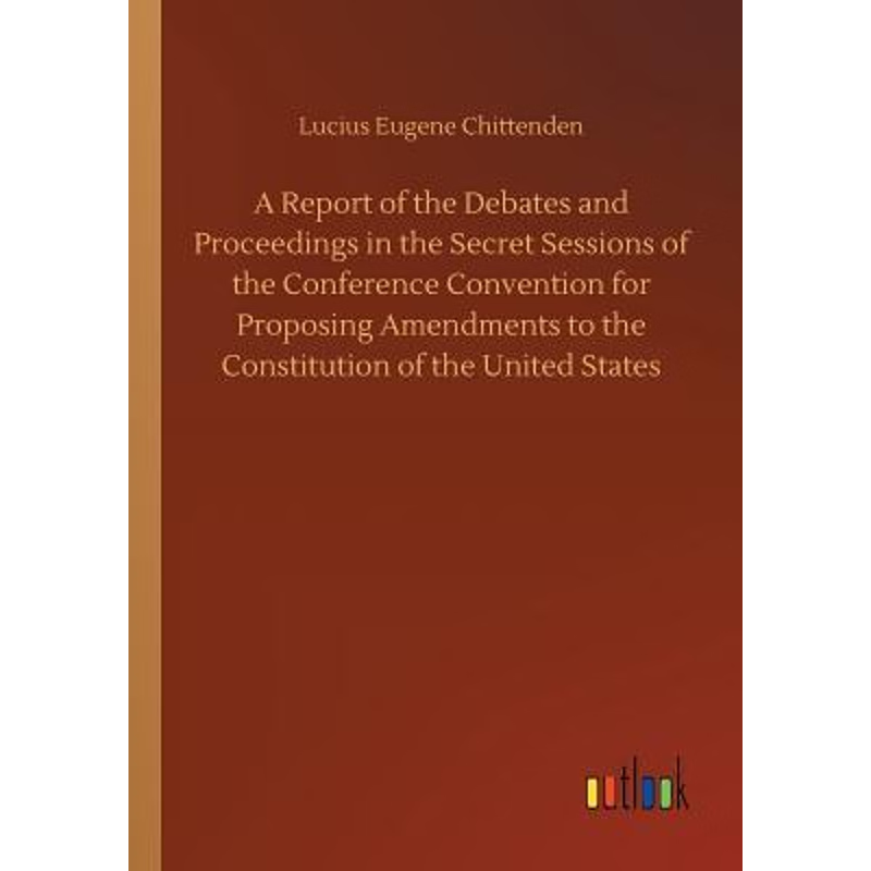 预订A Report of the Debates and Proceedings in the Secret Sessions of the Conference Convention for Prop