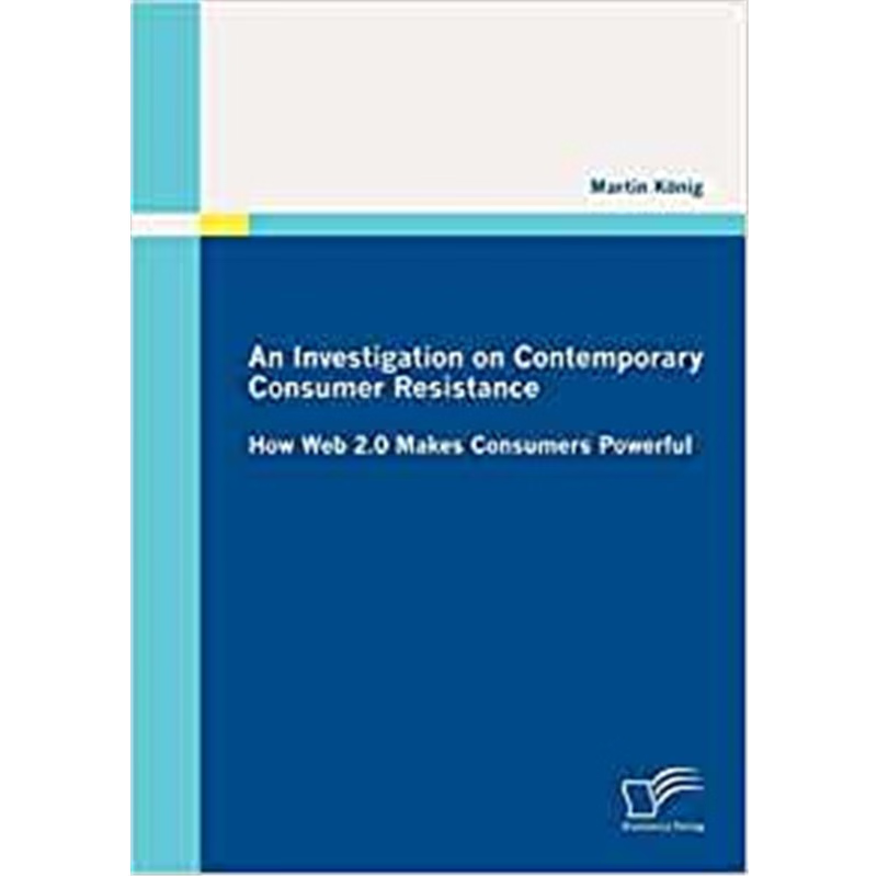 按需印刷An Investigation on Contemporary Consumer Resistance:How Web 2.0 Makes Consumers Powerful[9783842878280]