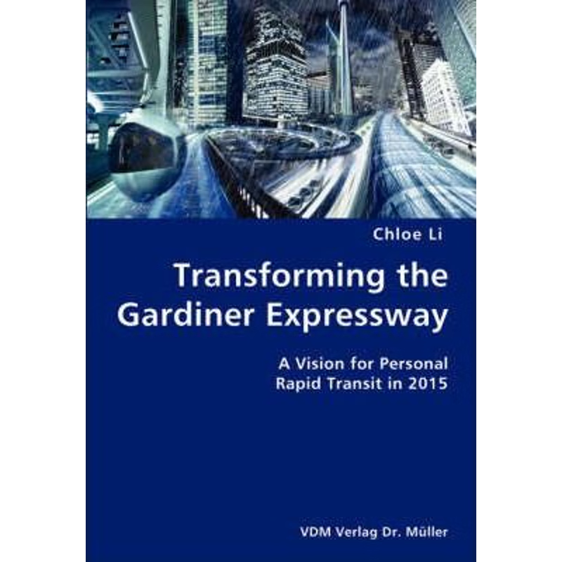 按需印刷Transforming the Gardiner Expressway- A Vision for Personal Rapid Transit in 2015[9783836419673]