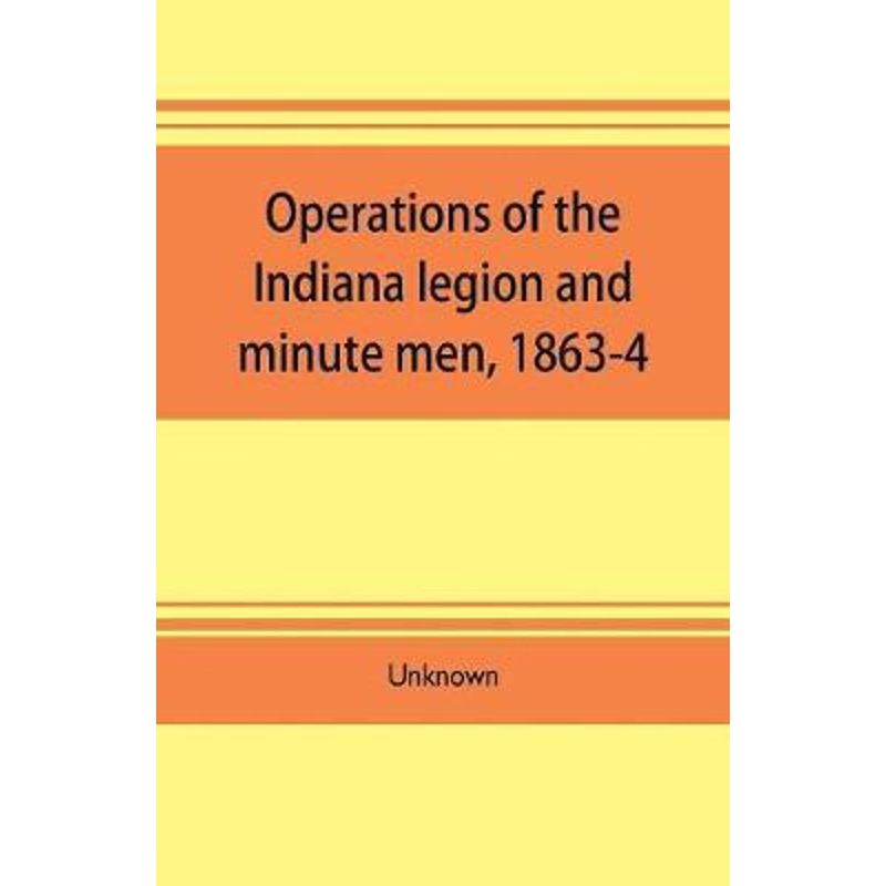 预订Operations of the Indiana legion and minute men, 1863-4. Documents presented to the General assembly