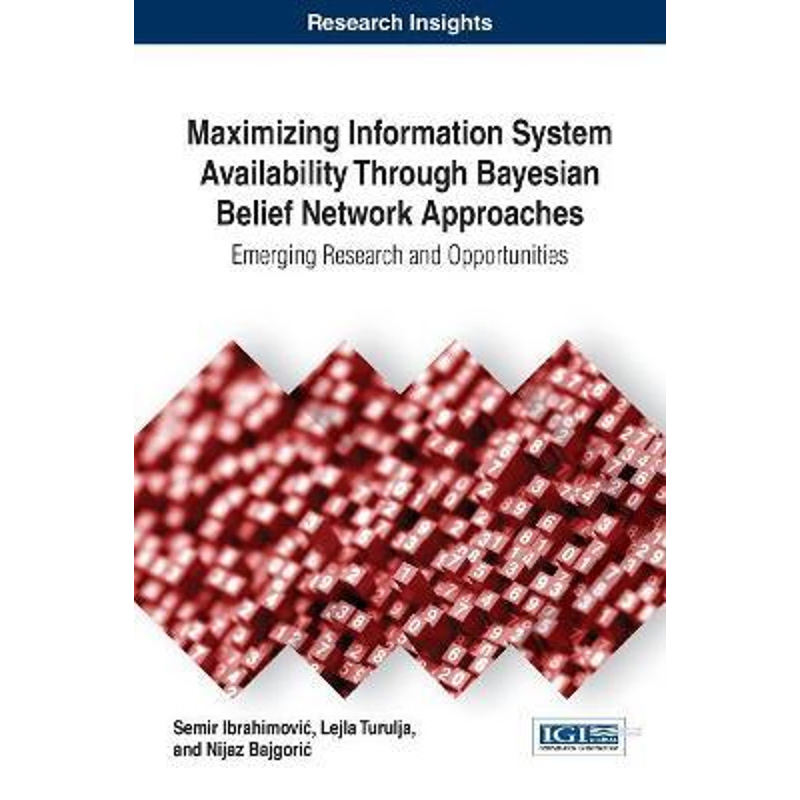按需印刷Maximizing Information System Availability Through Bayesian Belief Network Approaches[9781522522683]
