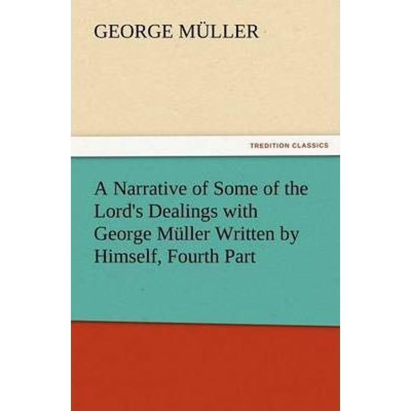 按需印刷A Narrative of Some of the Lord's Dealings with George Muller Written by Himself, Fourth Part[9783847229988]