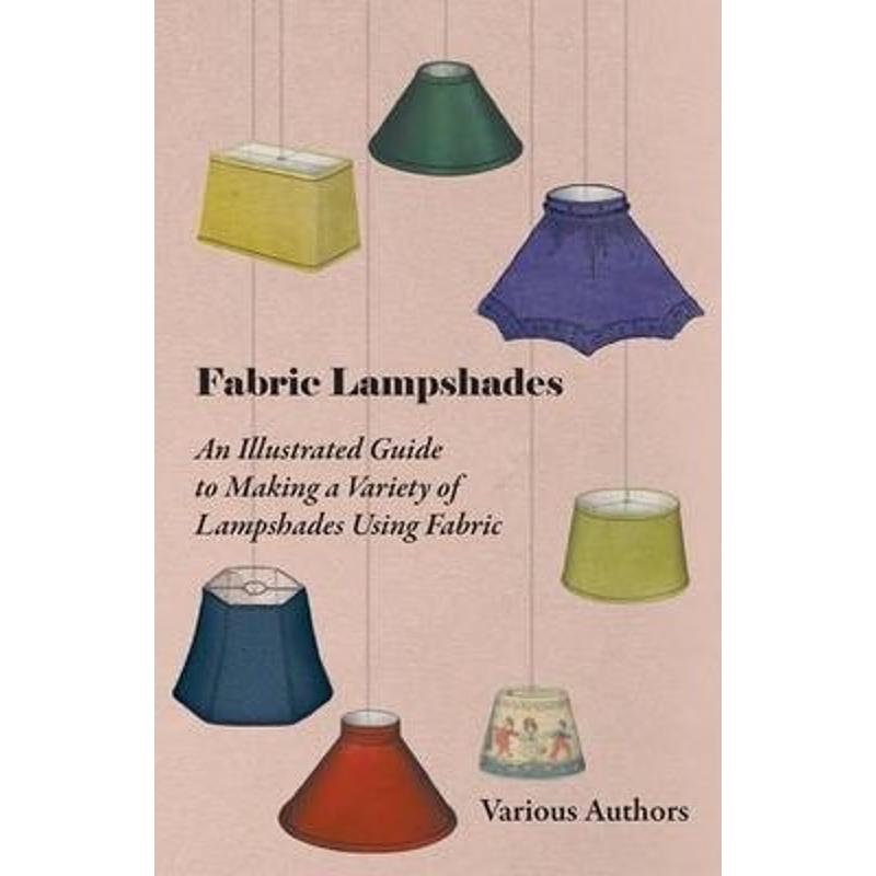 按需印刷Fabric Lampshades - An Illustrated Guide to Making a Variety of Lampshades Using Fabric[9781447413486]