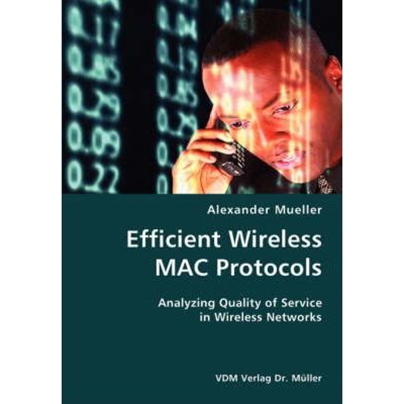 按需印刷不退不换Efficient Wireless MAC Protocols- Analyzing Quality of Service in Wireless Networks[9783836424363]