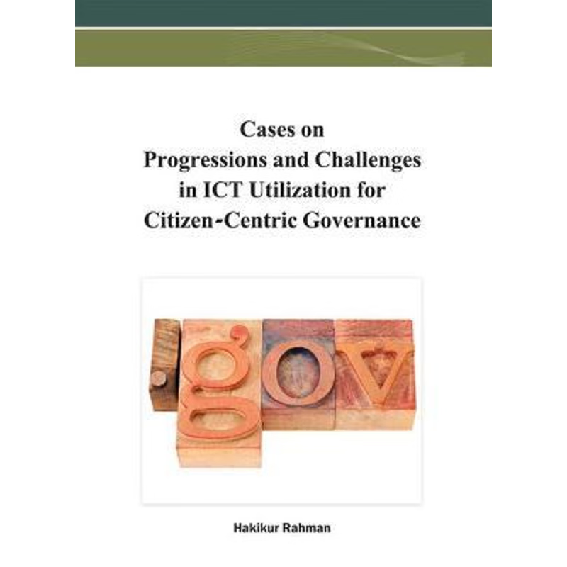 按需印刷不退不换Cases on Progressions and Challenges in ICT Utilization for Citizen-Centric Governance[9781466620711]