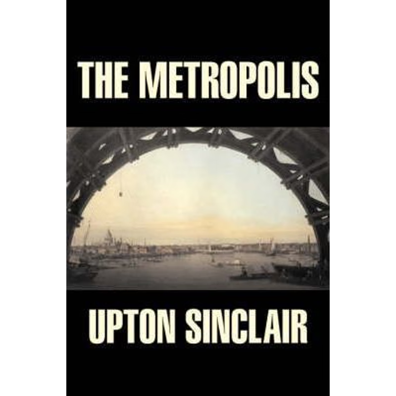 按需印刷The Metropolis by Upton Sinclair, Fiction, Classics, Literary[9781603120388]