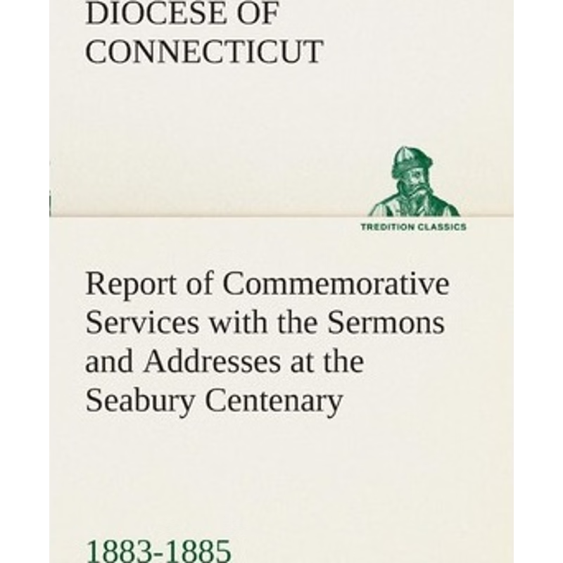 预订Report of Commemorative Services with the Sermons and Addresses at the Seabury Centenary, 1883-1885.