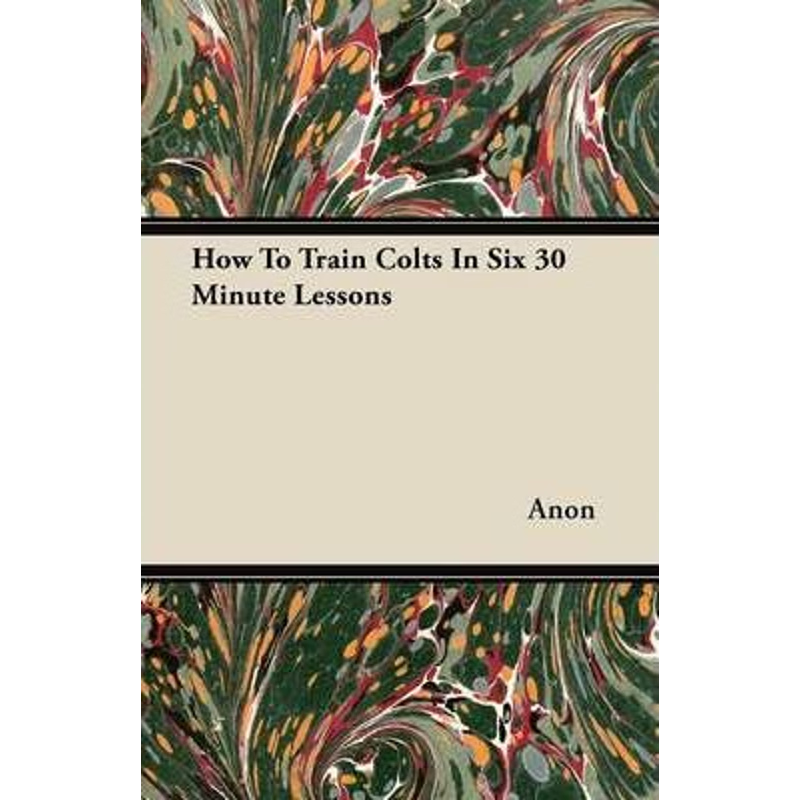 按需印刷不退不换How To Train Colts In Six 30 Minute Lessons[9781447450733]