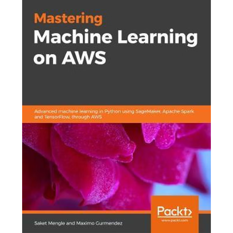 按需印刷Mastering Machine Learning on AWS[9781789349795]