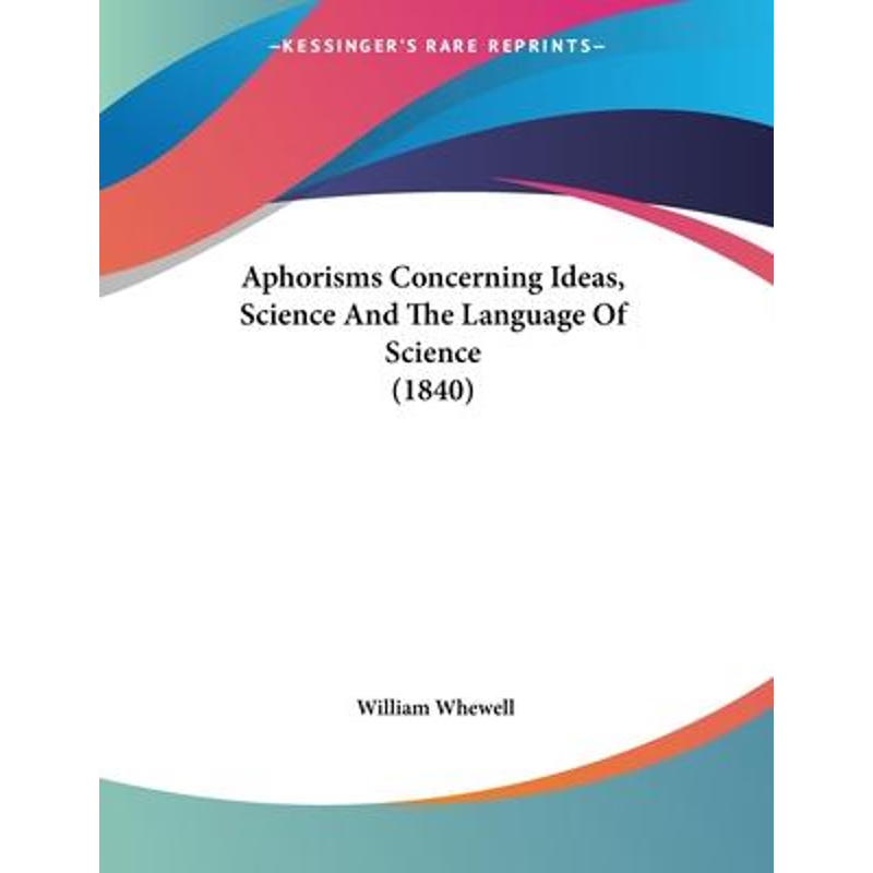 按需印刷Aphorisms Concerning Ideas, Science And The Language Of Science (1840)[9781104011246]