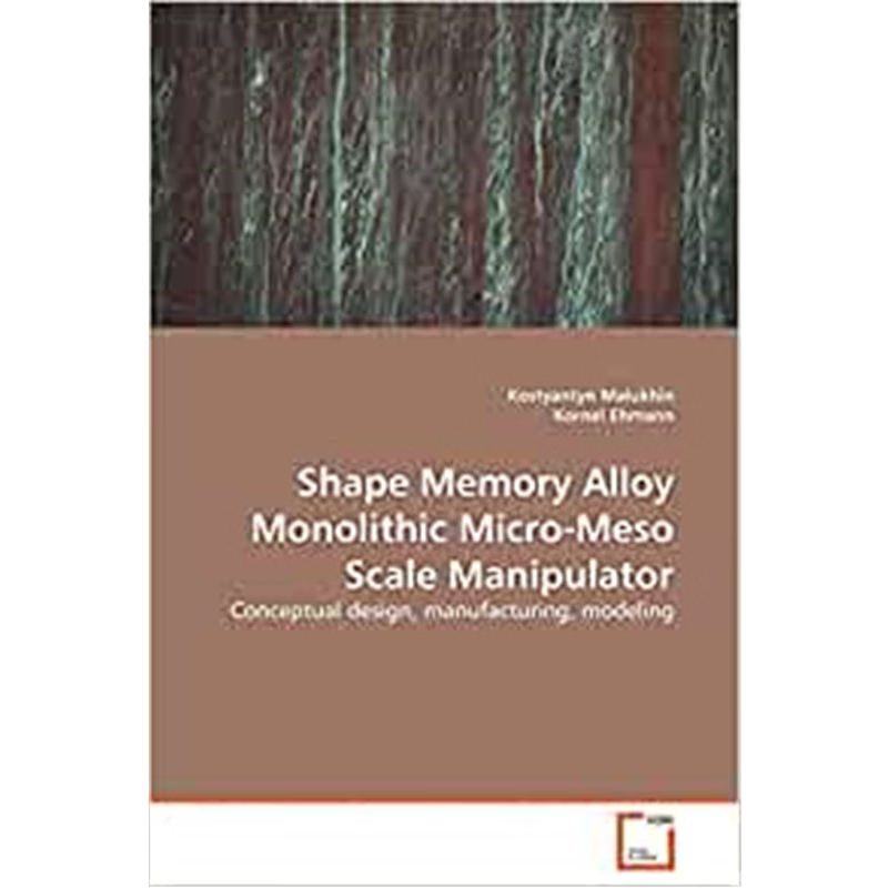 按需印刷Shape Memory Alloy Monolithic Micro-Meso Scale Manipulator[9783639135923]