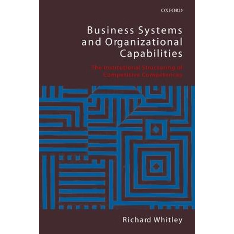 【按需印刷】 Business Systems and Organizational Capabilities:The Institutional Structuring of Competitive Competences
