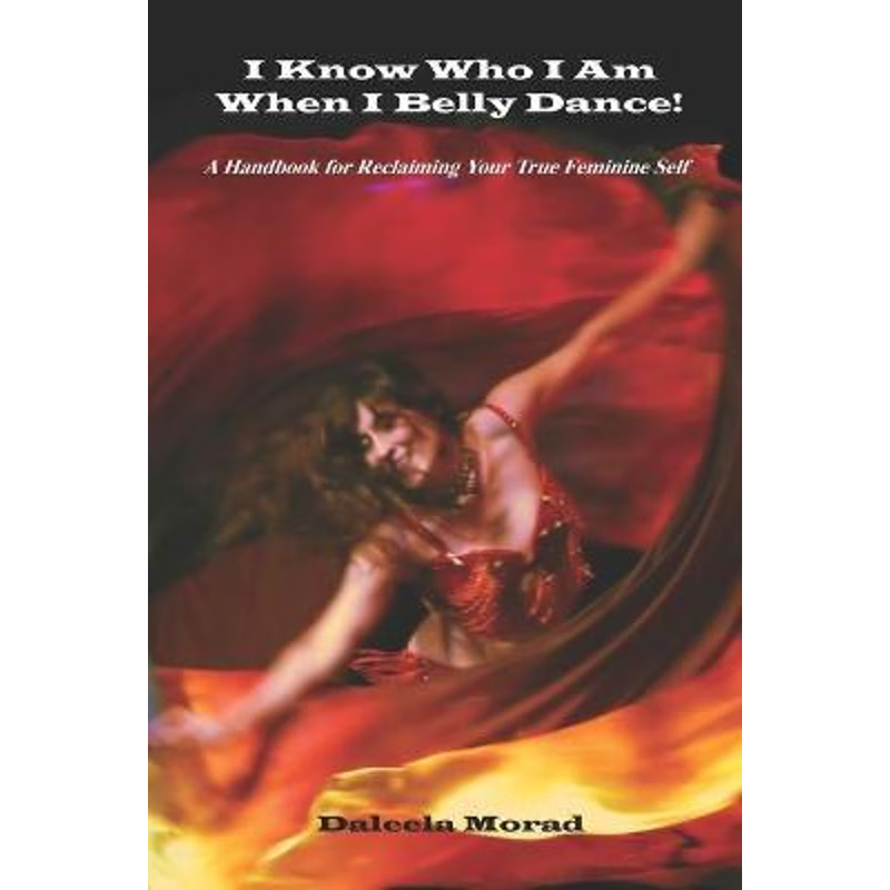 按需印刷I KNOW WHO I AM WHEN I BELLY DANCE! A Handbook for Reclaiming Your True Feminine Self[9781601457882]