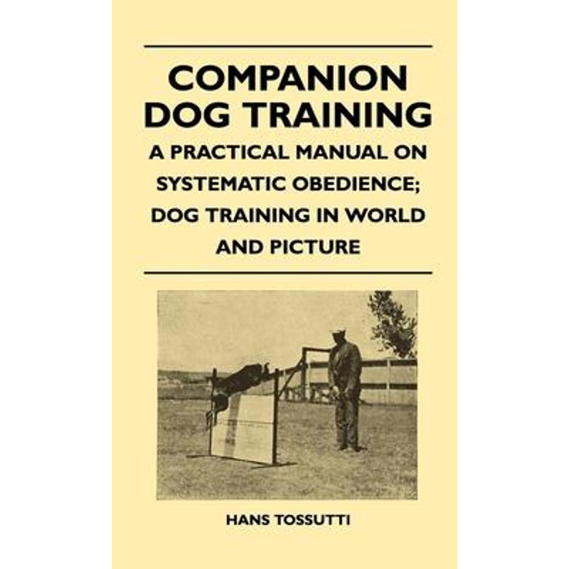 预订Companion Dog Training - A Practical Manual On Systematic Obedience; Dog Training In World And Pictu