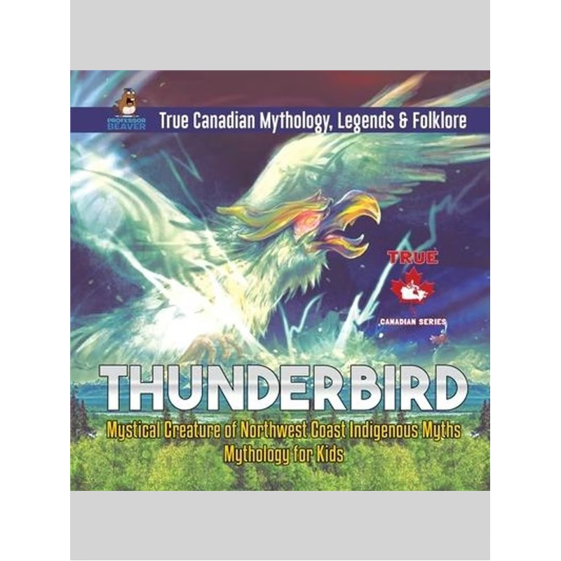 预订Thunderbird - Mystical Creature of Northwest Coast Indigenous Myths Mythology for Kids True Canadian Mythology, Lege