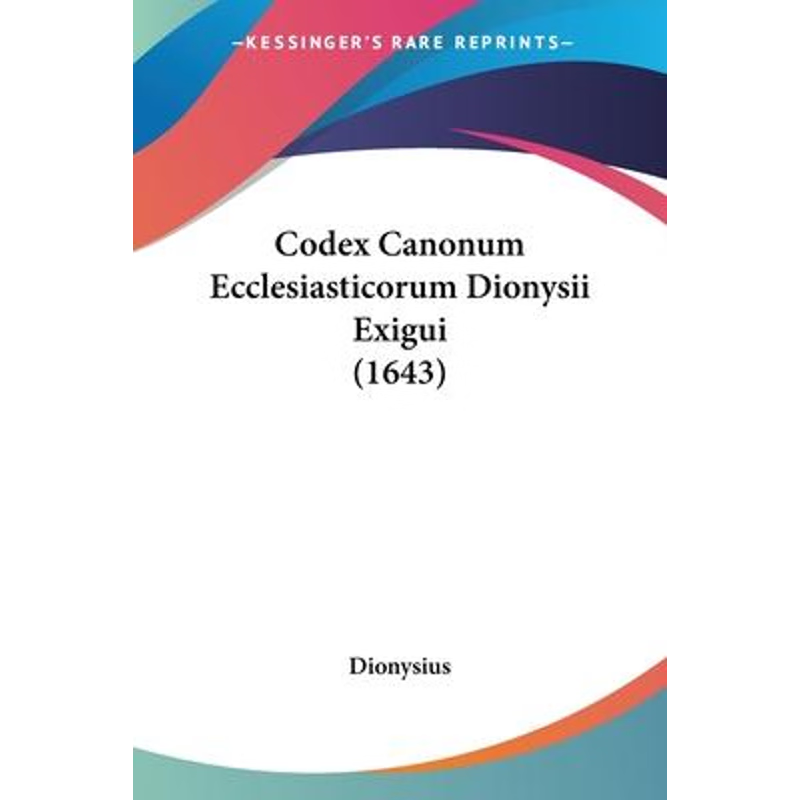 按需印刷Codex Canonum Ecclesiasticorum Dionysii Exigui (1643)[9781104634827]