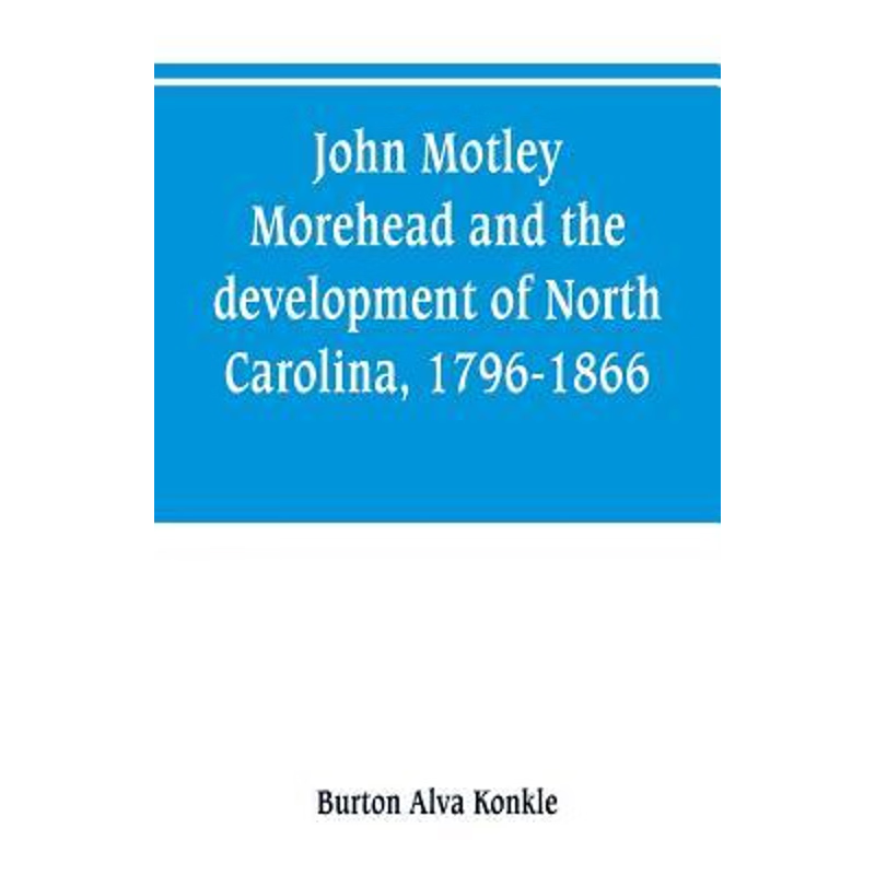 按需印刷John Motley Morehead and the development of North Carolina, 1796-1866[9789353800673]