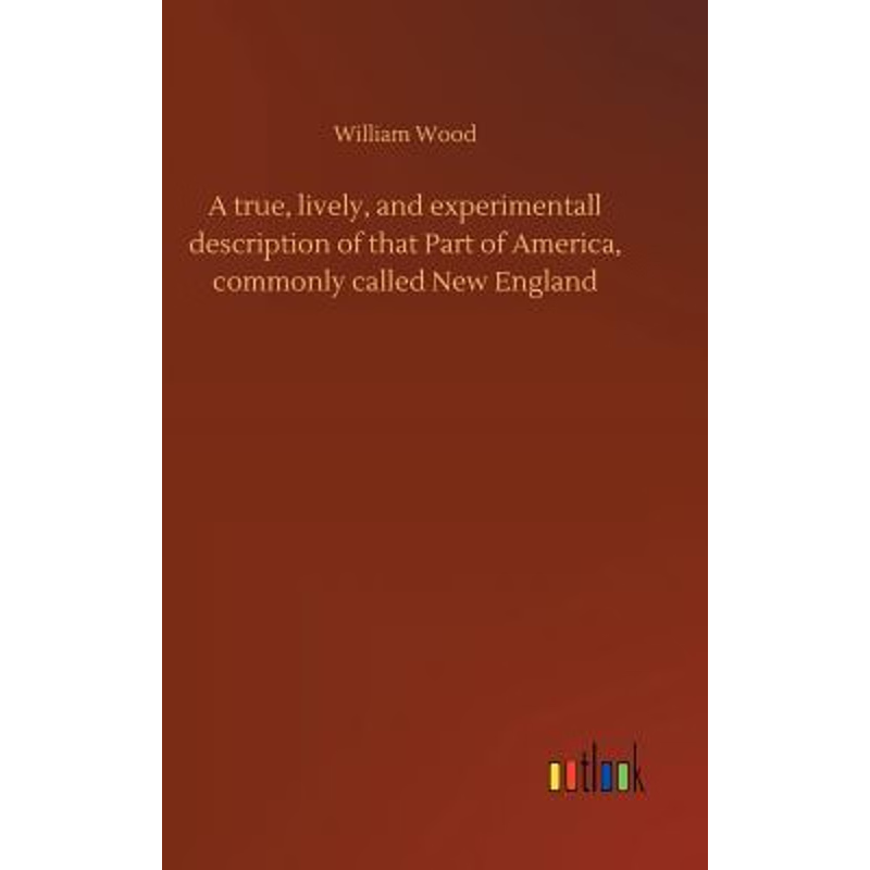 预订A true, lively, and experimentall description of that Part of America, commonly called New England