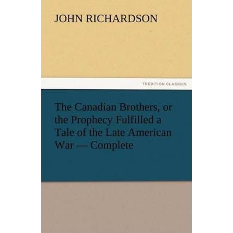 按需印刷不退不换The Canadian Brothers, or the Prophecy Fulfilled a Tale of the Late American War - Complete[978384242772