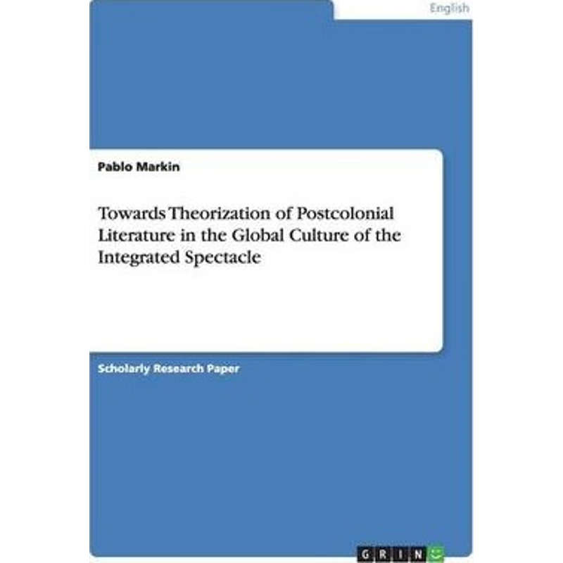 按需印刷不退不换Towards Theorization of Postcolonial Literature in the Global Culture of the Integrated Spectacle[978364