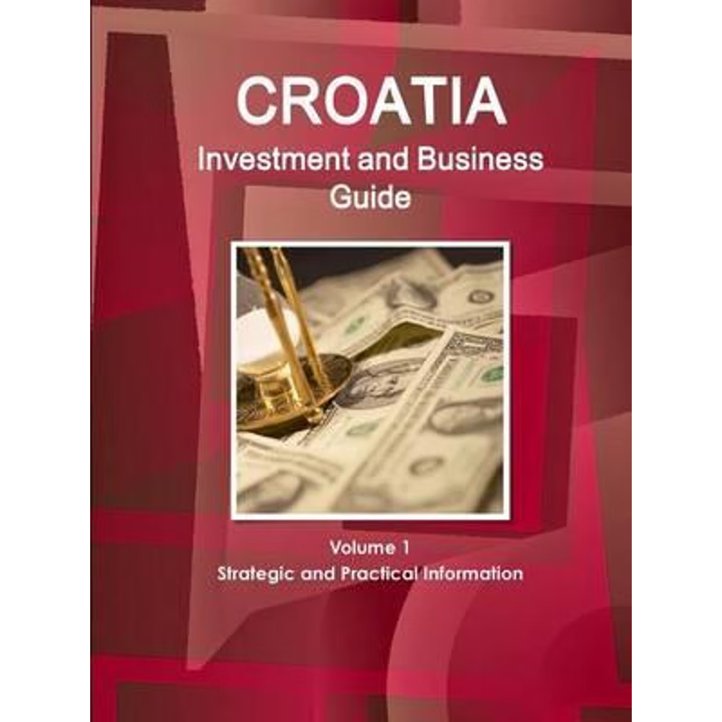 按需印刷Croatia Investment and Business Guide Volume 1 Strategic and Practical Information[9781514529041]