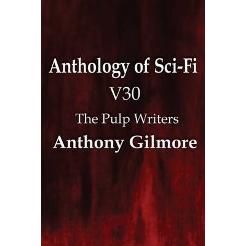 按需印刷Anthology of Sci-Fi V30, the Pulp Writers - Anthony Gilmore[9781483702520]