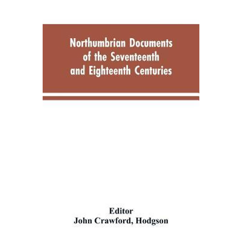 预订Northumbrian documents of the seventeenth and eighteenth centuries, comprising the register of the e