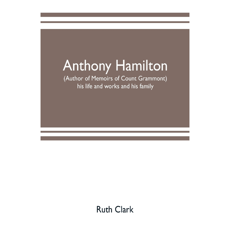 按需印刷Anthony Hamilton (author of Memoirs of Count Grammont) his life and works and his family[9789353702786]