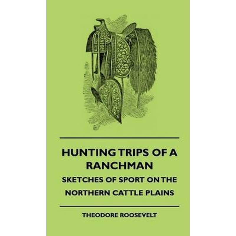 按需印刷Hunting Trips of a Ranchman - Sketches of Sport on the Northern Cattle Plains[9781444648577]