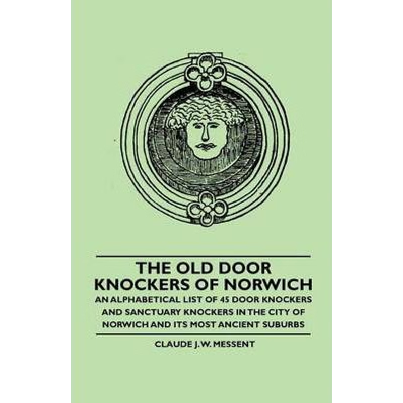 预订The Old Door Knockers of Norwich - An Alphabetical List of 45 Door Knockers and Sanctuary Knockers i