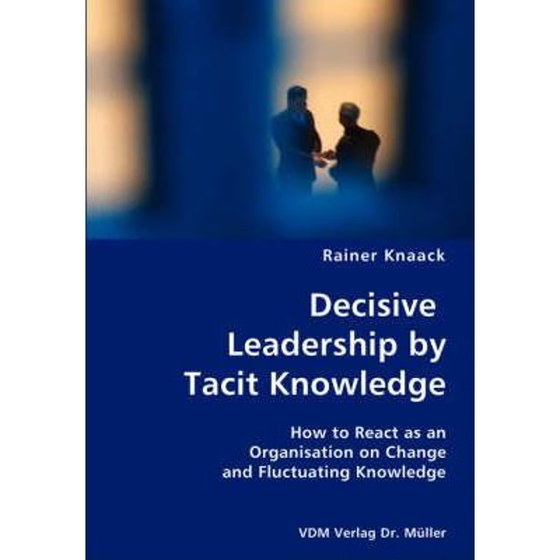 预订Decisive Leadership by Tacit Knowledge- How to React as an Organisation on Change and Fluctuating Kn