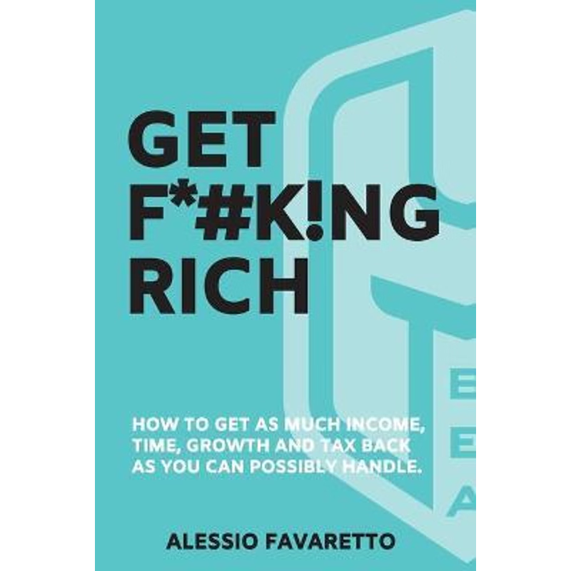 按需印刷Get F*#k!ng Rich:How To Get As Much Income, Time, Growth And Tax Back As You Can Possibly Handle.[9780648835523]