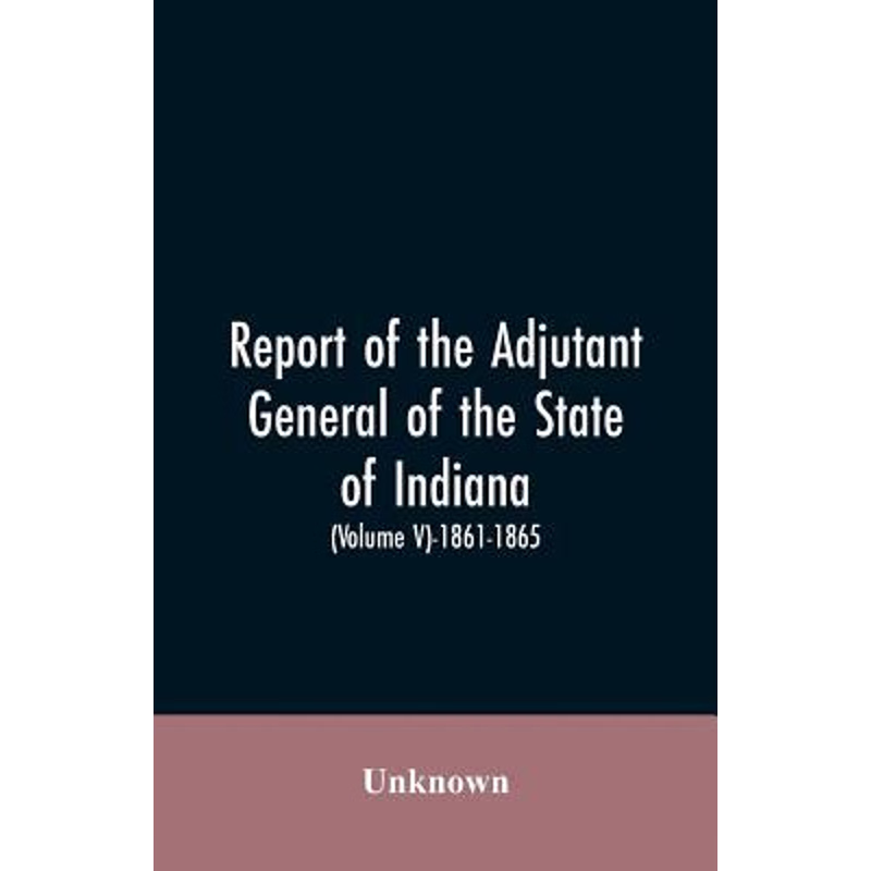 按需印刷不退不换Report of the adjutant general of the state of Indiana. (Volume V)-1861 - 1865.[9789353605469]