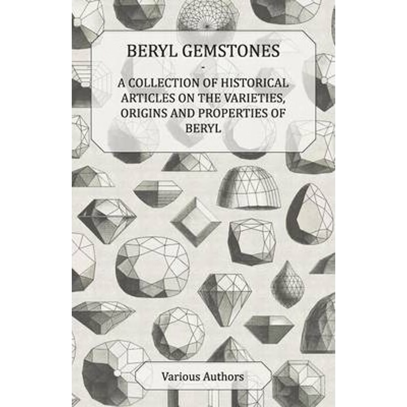 预订Beryl Gemstones - A Collection of Historical Articles on the Varieties, Origins and Properties of Be