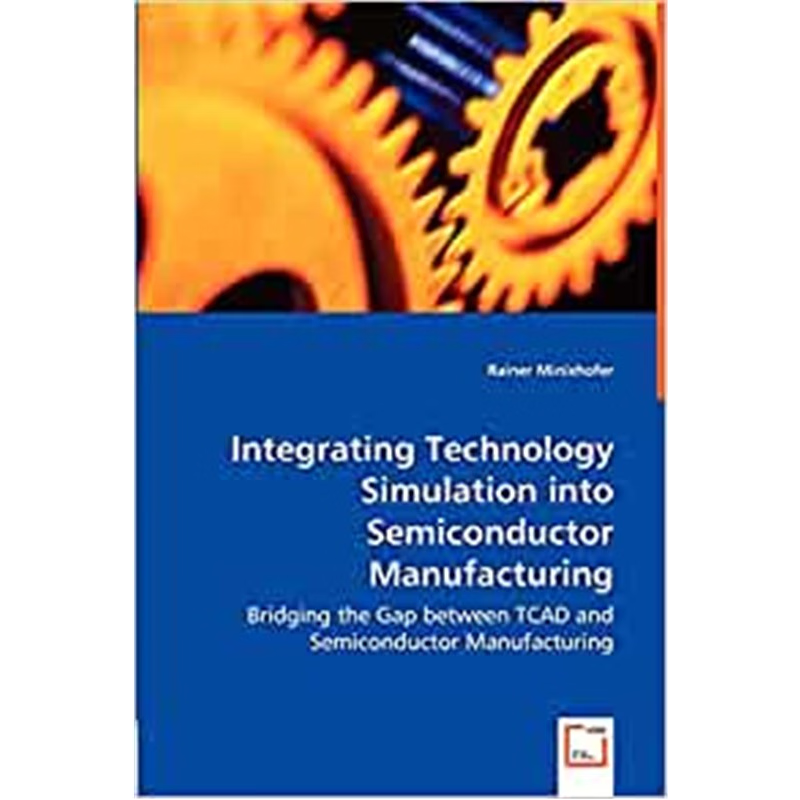 预订Integrating Technology Simulation into Semiconductor Manufacturing - Bridging the Gap between TCAD a