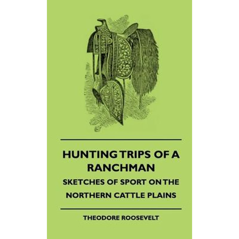 按需印刷Hunting Trips Of A Ranchman - Sketches Of Sport On The Northern Cattle Plains[9781444646979]