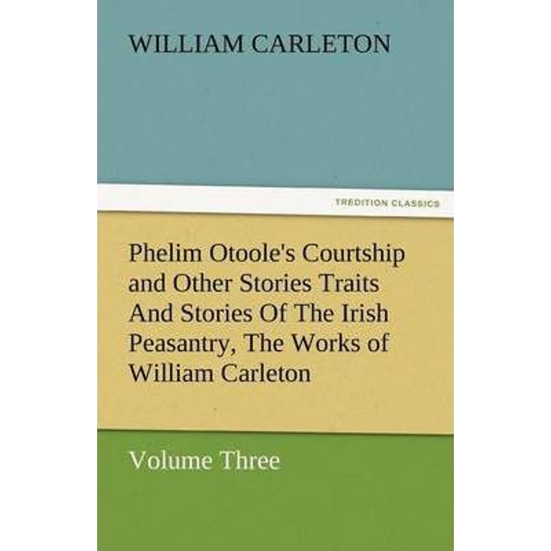 预订Phelim Otoole's Courtship and Other Stories Traits and Stories of the Irish Peasantry, the Works of