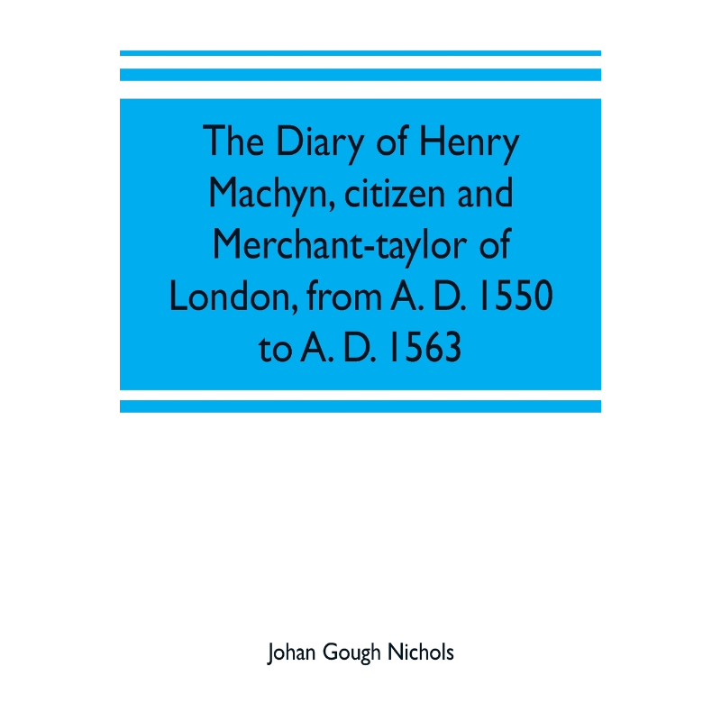 按需印刷The diary of Henry Machyn, citizen and merchant-taylor of London, from A. D. 1550 to A. D. 1563[9789353701970]