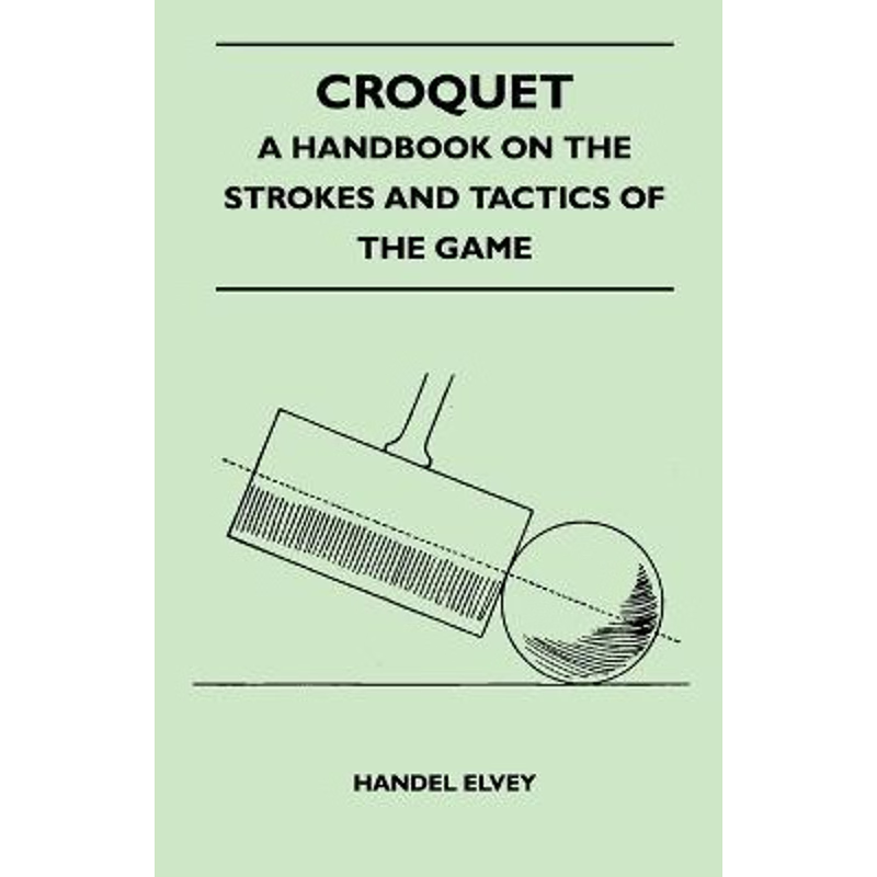 按需印刷Croquet - A Handbook On The Strokes And Tactics Of The Game[9781445525259]